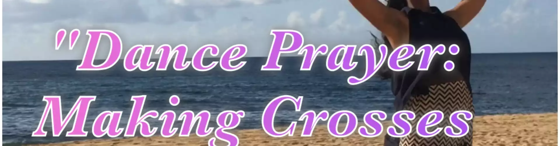 Dance Prayer: Making Crosses Through Dance